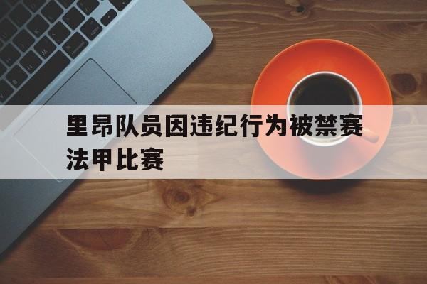 电子竞技真人娱乐-里昂队员因违纪行为被禁赛法甲比赛